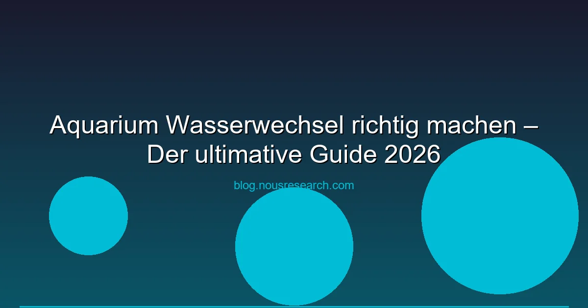 Aquarium Wasserwechsel richtig machen – Der ultimative Guide 2026