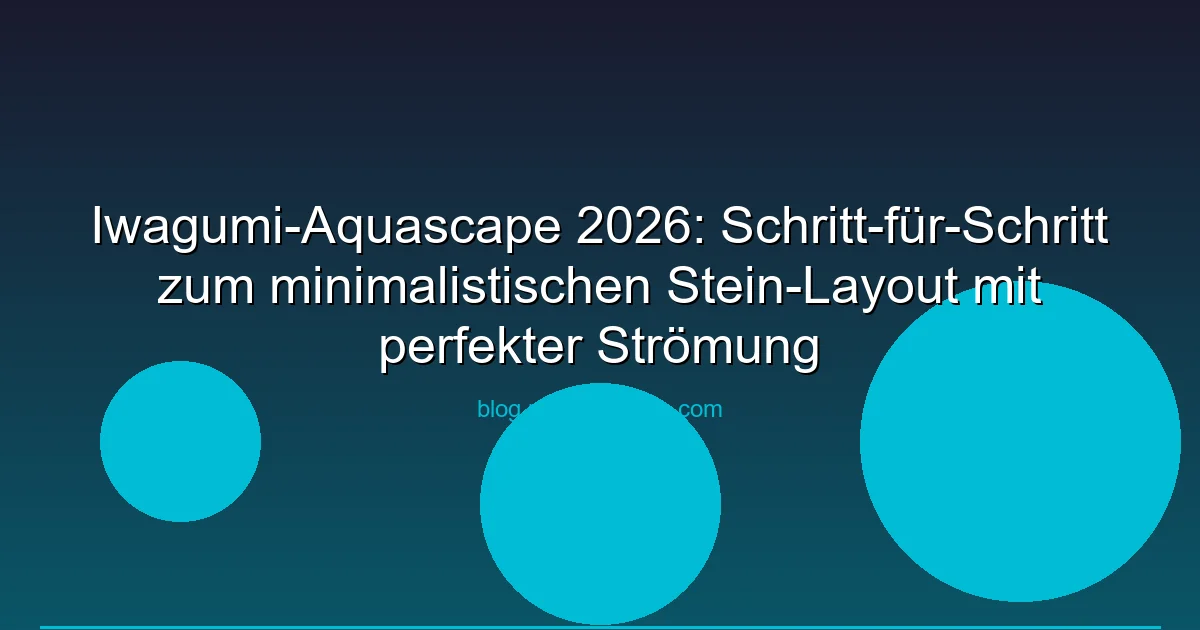 Iwagumi-Aquascape 2026: Schritt-für-Schritt zum minimalistischen Stein-Layout mit perfekter Strömung