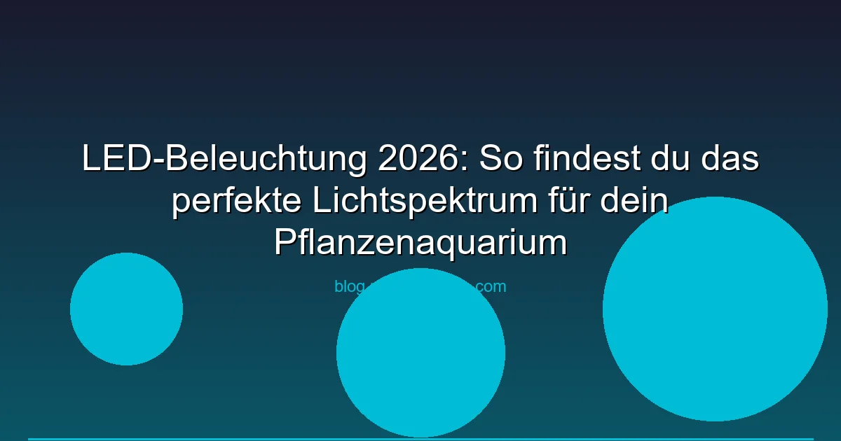 LED-Beleuchtung 2026: So findest du das perfekte Lichtspektrum für dein Pflanzenaquarium